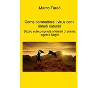 Come combattere i virus con i rimedi naturali. Studio sulle proprieta antivirali di piante, alghe e funghi