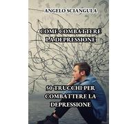 COME COMBATTERE LA DEPRESSIONE: 50 Trucchi per Combattere la Depressione -...