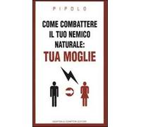 Come combattere la tua nemica naturale: tua moglie