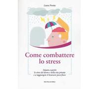 Come combattere lo stress. Impara a gestire lo stress da lavoro e nella vita privata e a raggiungere il benessere psico-fisico