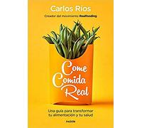 Come comida real: Una guía para transformar tu alimentación y tu salud