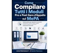 Come Compilare Tutti i Moduli Pre e Post Gara d'Appalto sul MePA: Guida pratica per operatori economici: dichiarazioni, DGUE, offerte, allegati, verifiche, stipula ed esecuzione senza errori