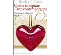 Come comprare l'arte contemporanea. Il manuale dei collezionisti. Ediz. illustrata