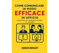 Come comunicare in modo efficace in ufficio: Strategie di comunicazione al lavoro
