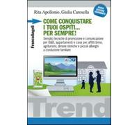 Come conquistare i tuoi ospiti per sempre! Semplici tecniche di promozione e comunicazione per B&B, appartamenti e case per affitti brevi, agriturismi, dimore...