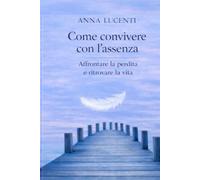 Come convivere con l’assenza: Affrontare la perdita e ritrovare la vita