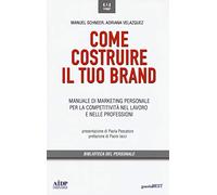 Come costruire il tuo brand. Manuale di marketing personale per la competitività nel lavoro e nelle professioni