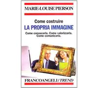 Come costruire la propria immagine. Come conoscerla. Come valorizzarla. Come comunicarla