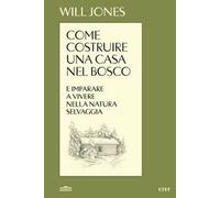 Come costruire una casa nel bosco e imparare a vivere nella natura selvaggia