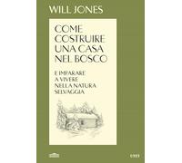 COME COSTRUIRE UNA CASA NEL BOSCO E IMPARARE A VIVERE NELLA NATURA SELVAGGIA -