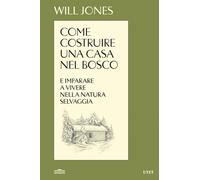 Come costruire una casa nel bosco e imparare a vivere nella natura selvaggia [Ha