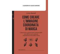 Come creare l'immagine coordinata di marca. L’approccio e gli strumenti indispensabili per definire con coerenza l’espressione visiva della marca. Con mappa delle associazioni estetiche