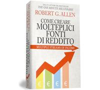 Come creare molteplici fonti di reddito. Nuova ediz.