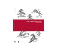 Come creare un bonsai di pino, a cura di Abe Kurakichi - Libro