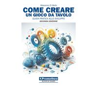 Come creare un gioco da tavolo: Guida pratica allo sviluppo - Di Bello Massimo