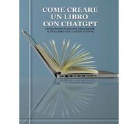 Come creare un libro con ChatGPT. Guida passo passo per realizzare il tuo libro con l'aiuto di un'IA
