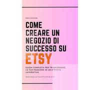 Come Creare un Negozio di Successo su Etsy: Guida Completa per Trasformare la Tua Passione in un'Attività Lavorativa