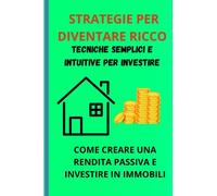 COME CREARE UNA RENDITA PASSIVA E DIVENTARE RICCO: GUIDA CON CONSIGLI SEMPLICI PER DIVENTARE RICCO, STRATEGIE INTUITIVE PER CREARSI UNA RENDITA ... RICCHEZZA, SE NON RISCHI NON FARAI NIENTE