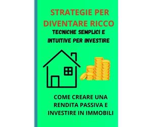 COME CREARE UNA RENDITA PASSIVA E DIVENTARE RICCO: GUIDA CON CONSIGLI SEMPLICI PER DIVENTARE RICCO, STRATEGIE INTUITIVE PER CREARSI UNA RENDITA ... RICCHEZZA, SE NON RISCHI NON FARAI NIENTE