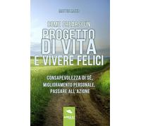 Come crearsi un progetto di vita e vivere felici