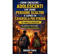 Come crescere adolescenti che siano persone scaltre e capaci di cavarsela per strada: 150 abilità pratiche per insegnare ai giovani adulti ... e capacità di risoluzione dei problemi.