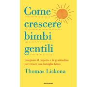 Come crescere bimbi gentili. Insegnare il rispetto e la gratitudine per cr...