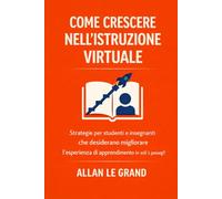 COME CRESCERE NELL'ISTRUZIONE VIRTUALE: Strategie per studenti e insegnanti che desiderano migliorare l'esperienza di apprendimento in soli 5 passaggi!