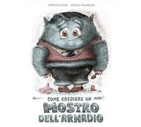 Come crescere un mostro dell'armadio. Ediz. a colori