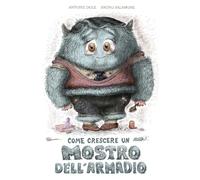 Come crescere un mostro dell'armadio. Ediz. a colori