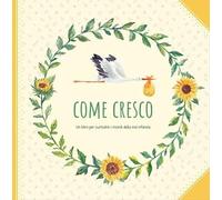Come cresco. Un libro per custodire i ricordi della mia infanzia - AA.VV.