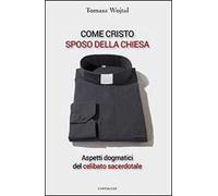 Come Cristo sposo della Chiesa. Aspetti dogmatici del celibato sacerdotale