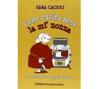 Come cucina bene la mi' nonna. Ricette della tradizione toscana - Cacioli Sara