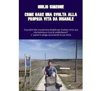 Come dare una svolta alla propria vita da disabile - Giulio Simeone - 2023