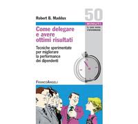 Come delegare e avere ottimi risultati. Tecniche sperimentate per migliorare la performance dei dipendenti