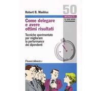 Come delegare e avere ottimi risultati. Tecniche sperimentate per migliorare la performance dei dipendenti