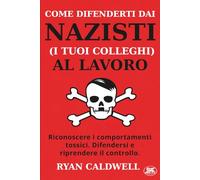 COME DIFENDERSI DAI NAZISTI (I TUOI COLLEGHI) A LAVORO: Manuale di sopravvivenza da ufficio: 48 tattiche contro colleghi tossici, capi impossibili, ... - basato su un documento della CIA del 1944
