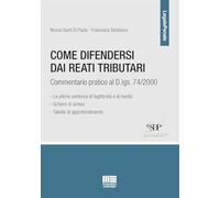Come difendersi dai reati tributari. Commentario pratico al D.lgs. 74/2000