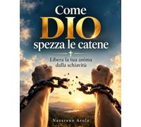 Come Dio spezza le catene: Libera la tua anima dalla schiavitù