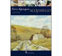 Come dipingere. Acquarello. Ediz. illustrata
