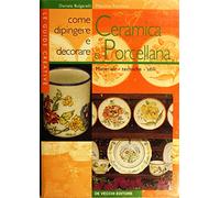 Come dipingere e decorare la ceramica e la porcellana. Materiali, tecniche, stili