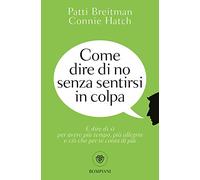Come dire di no senza sentirsi in colpa: E dire di sì per avere più tempo, più allegria e ciò che per te conta di più
