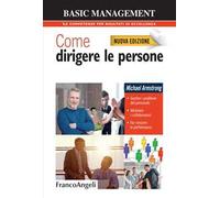 Come dirigere le persone. Gestire i problemi del personale. Motivare i collaboratori. Far crescere le performance