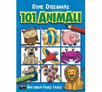 Come disegnare 101 animali. Ediz. illustrata