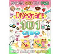 come disegnare 101 Cibi: Immergiti nel delizioso mondo del cibo disegnando 101 cibi