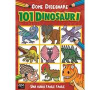 Come disegnare 101 dinosauri. Ediz. illustrata