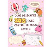 Come disegnare 303 cose carine in modo facile - Impara a disegnare divertendoti!: Segui semplici istruzioni passo-passo e crea adorabili ... per bambini, adolescenti e per tutte le età.