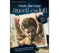 Come disegnare angeli caduti. Ediz. illustrata