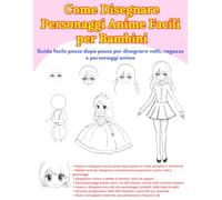 Come Disegnare Anime Carini per Principianti: Ragazze, Volti, Personaggi e Tanto Altro!: Perfetto per bambini dai 5 ai 12 anni