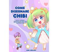 Come disegnare Chibi: Impara a disegnare personaggi Chibi super carini - Libro da disegno Manga Chibi passo dopo passo