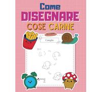 Come Disegnare Cose Carine Impara a disegnare in modo semplice e creativo con istruzioni passo dopo passo! Crea e colora divertenti oggetti adatti ai ... per sviluppare talenti artistici precoci